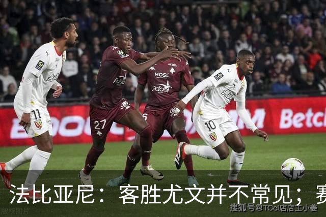 法比亚尼：客胜尤文并不常见；赛季还很漫长，未来有很多困难